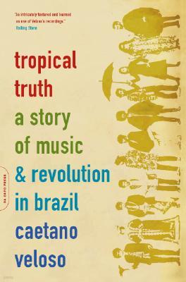 Tropical Truth: A Story of Music and Revolution in Brazil