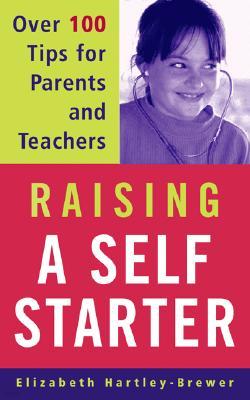 Raising a Self-Starter: Over 100 Tips for Parents and Teachers