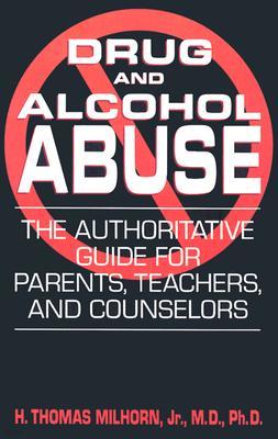 Drug and Alcohol Abuse: The Authoritative Guide for Parents, Teachers, and Counselors