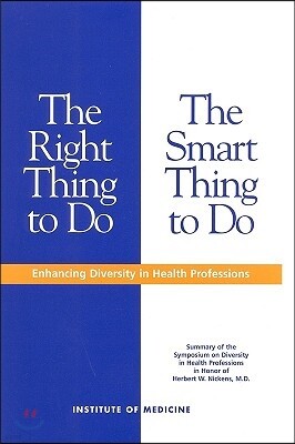 National Academy Press The Right Thing to Do, the Smart Thing to Do: Enhancing Diversity in the Health Professions -- Summary of the Symposium on Diversity in Health Profess