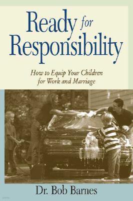 Ready for Responsibility: How to Equip Your Children for Work and Marriage