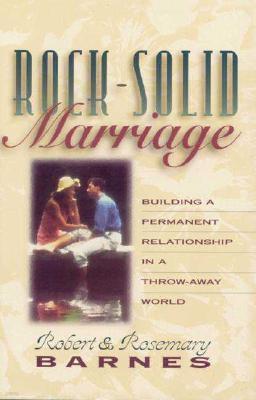 Rock-Solid Marriage: Building a Permanent Relationship in a Throw-Away World