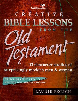 Creative Bible Lessons from the Old Testament: 12 Character Studies of Surprisingly Modern Men and Women