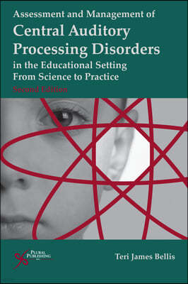 Assessment and Management of Central Auditory Processing Disorders in the Educational Setting: From Science to Practice