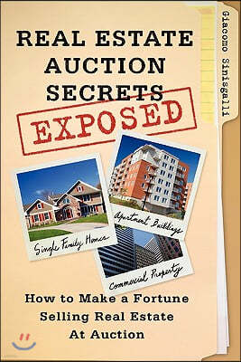 Real Estate Auction Secrets Exposed: How To Make A Fortune Selling Real Estate at Auction