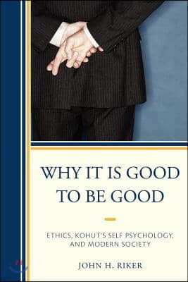 Why It Is Good to Be Good: Ethics, Kohut's Self Psychology, and Modern Society