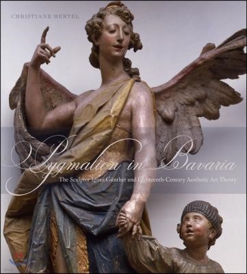 Pygmalion in Bavaria: The Sculptor Ignaz Günther and Eighteenth-Century Aesthetic Art Theory