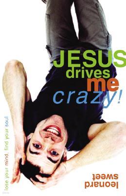 Jesus Drives Me Crazy!: Lose Your Mind, Find Your Soul