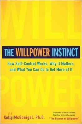 The Willpower Instinct: How Self-Control Works, Why It Matters, and What You Can Do to Get More of It