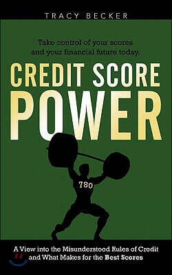 Credit Score Power: A View into the Misunderstood Rules of Credit and What Makes for the Best Scores