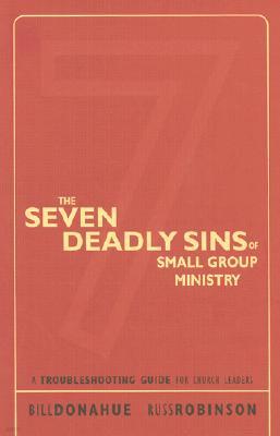 The Seven Deadly Sins of Small Group Ministry: A Troubleshooting Guide for Church Leaders