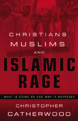 Christians, Muslims, and Islamic Rage: What Is Going on and Why It Happened