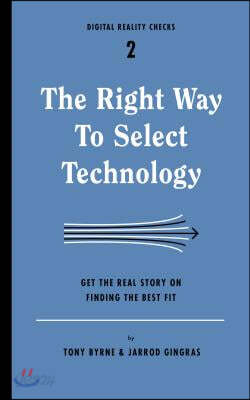 The Right Way to Select Technology: Get the Real Story on Finding the Best Fit