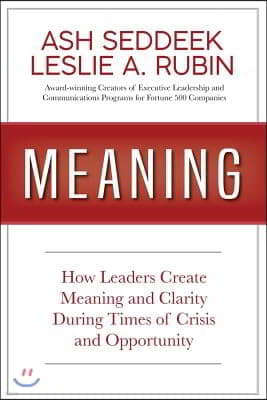 Meaning: How Leaders Create Meaning and Clarity During Times of Crisis and Opportunity