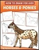 How to Draw for Kids (Horses & Ponies): An Easy STEP-BY-STEP Guide to Drawing different breeds of Horses and Ponies like Appaloosa, Arabian, Dales Pon