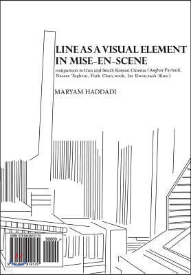 Line as a Visual Element in Mise-En-Scene: Comparison in Iran and South Korean Cinema (Asghar Farhadi, Nasser Taghvai, Park Chan-Wook, Im Kwon-Taek Fi