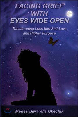 Facing Grief with Eyes Wide Open: Transforming Loss Into Self-Love and Higher Purpose