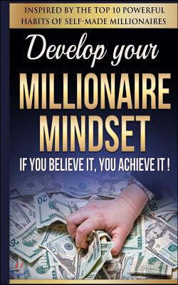 Millionaire Mindset: If You Believe It, You Achieve It!: Inspired By The Top 10 Powerful Habits of Self-Made Millionaires