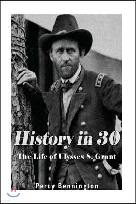 History in 30: The Life of Ulysses S. Grant