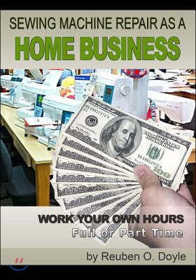 Sewing Machine Repair as a Home Business: Learn How to Repair Sewing Machines for a Profit
