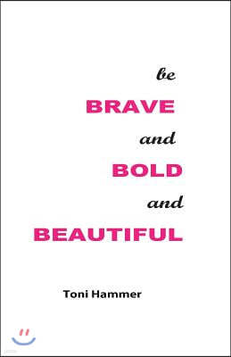 Be Brave and Bold and Beautiful