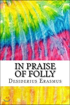 In Praise of Folly: Includes MLA Style Citations for Scholarly Secondary Sources, Peer-Reviewed Journal Articles and Critical Essays (Squi