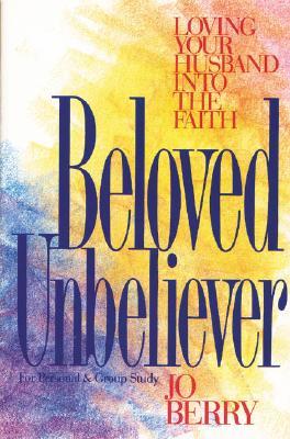 Beloved Unbeliever: Loving Your Husband Into the Faith