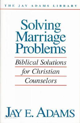 Solving Marriage Problems: Biblical Solutions for Christian Counselors
