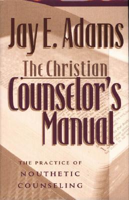 The Christian Counselor's Manual: The Practice of Nouthetic Counseling