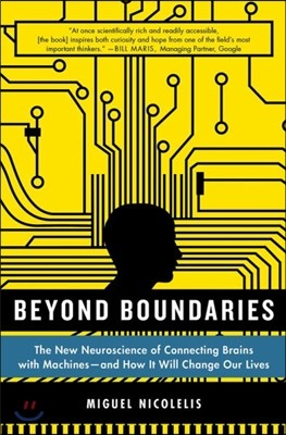 Beyond Boundaries: The New Neuroscience of Connecting Brains with Machines - And How It Will Change Our Lives