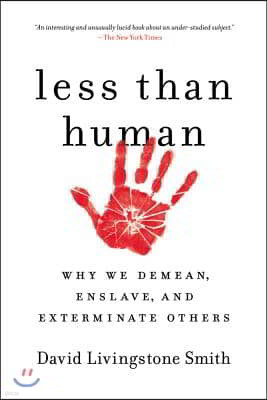 Less Than Human: Why We Demean, Enslave, and Exterminate Others