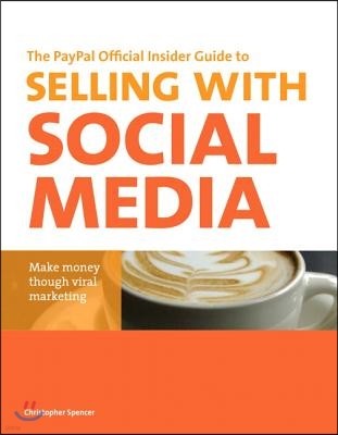 The Paypal Official Insider Guide to Selling with Social Media: Make Money Through Viral Marketing