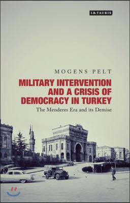 Military Intervention and a Crisis of Democracy in Turkey: The Menderes Era and Its Demise