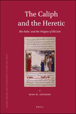 The Caliph and the Heretic: Ibn Saba? And the Origins of Sh??ism