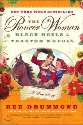 The Pioneer Woman: Black Heels to Tractor Wheels: A Love Story