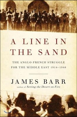 A Line in the Sand: The Anglo-French Struggle for the Middle East, 1914-1948