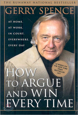 How to Argue & Win Every Time: At Home, at Work, in Court, Everywhere, Everyday