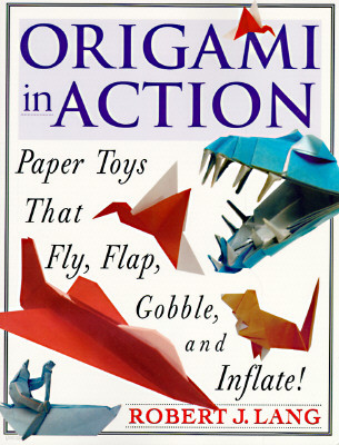 Origami in Action: Paper Toys That Fly, Flag, Gobble and Inflate!
