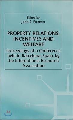 Property Relations, Incentives and Welfare: Proceedings of a Conference Held in Barcelona, Spain, by the International Economic Association