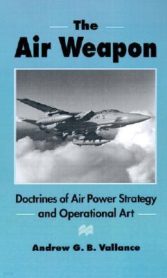 The Air Weapon: Doctrines of Air Power Strategy and Operational Art