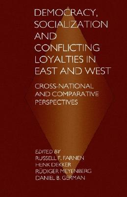 Democracy, Socialization and Conflicting Loyalties in East and West: Cross-National and Comparative Perspectives