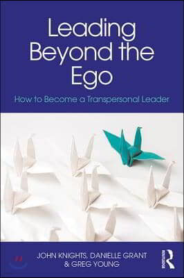 Leading Beyond the Ego: How to Become a Transpersonal Leader