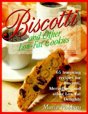 Biscotti & Other Low Fat Cookies: 65 Tempting Recipes for Biscotti, Meringues, and Other Low-Fat Delights