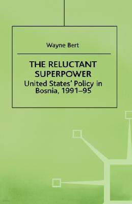 The Reluctant Superpower: United States' Policy in Bosnia, 1991-95