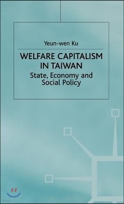 Welfare Capitalism in Taiwan: State, Economy and Social Policy