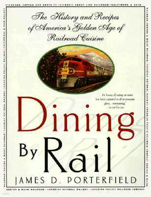 Dining by Rail: The History and Recipes of America's Golden Age of Railroad Cuisine