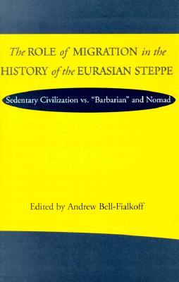 The Role of Migration in the History of the Eurasian Steppe: Sedentary Civilization vs. 'Barbarian' and Nomad