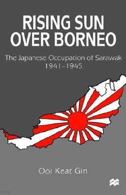 Rising Sun Over Borneo: The Japanese Occupation of Sarawak, 1941-1945