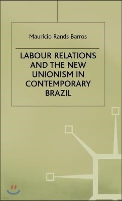 Labour Relations and the New Unionism in Contemporary Brazil