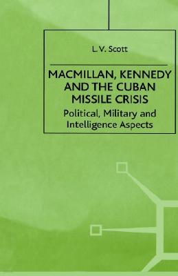 Macmillan, Kennedy and the Cuban Missile Crisis: Political, Military and Intelligence Aspects